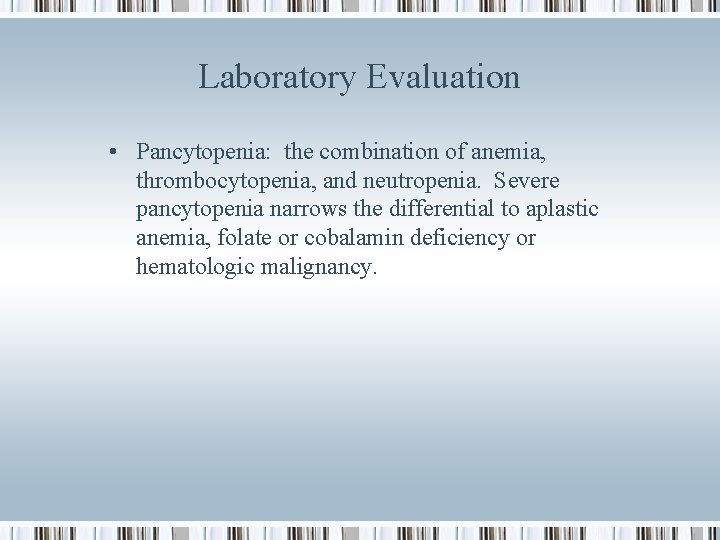 Laboratory Evaluation • Pancytopenia: the combination of anemia, thrombocytopenia, and neutropenia. Severe pancytopenia narrows