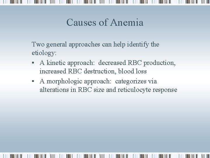 Causes of Anemia Two general approaches can help identify the etiology: • A kinetic