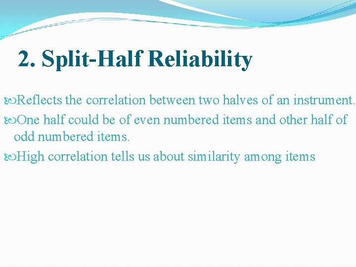 2. Split-Half Reliability Reflects the correlation between two halves of an instrument. One half