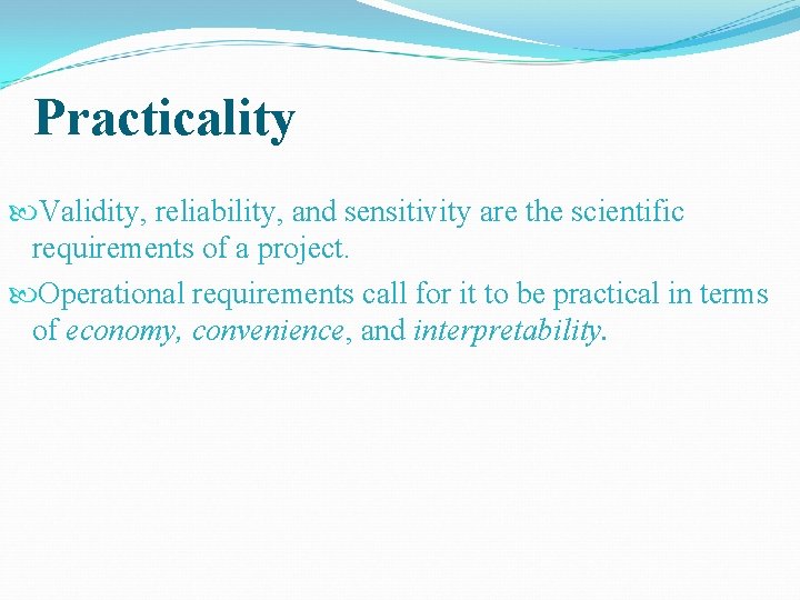 Practicality Validity, reliability, and sensitivity are the scientific requirements of a project. Operational requirements