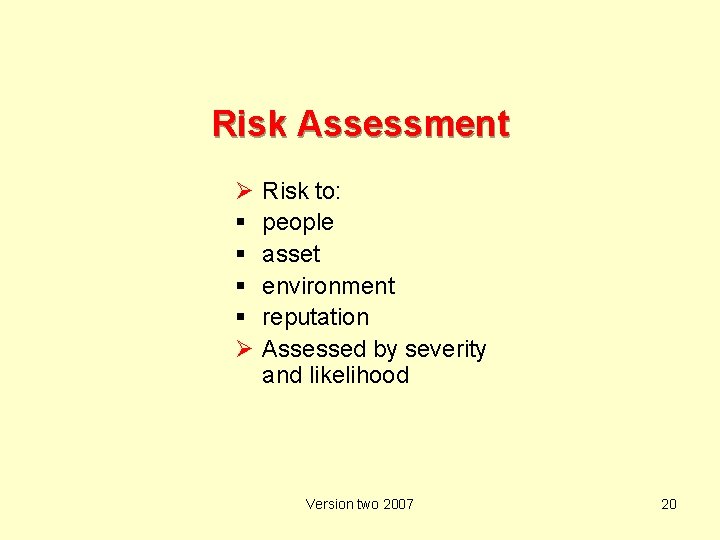 Risk Assessment Ø Ø Risk to: people asset environment reputation Assessed by severity and