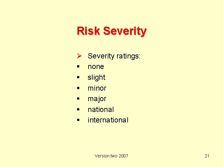 Risk Severity Ø Severity ratings: none slight minor major national international Version two 2007