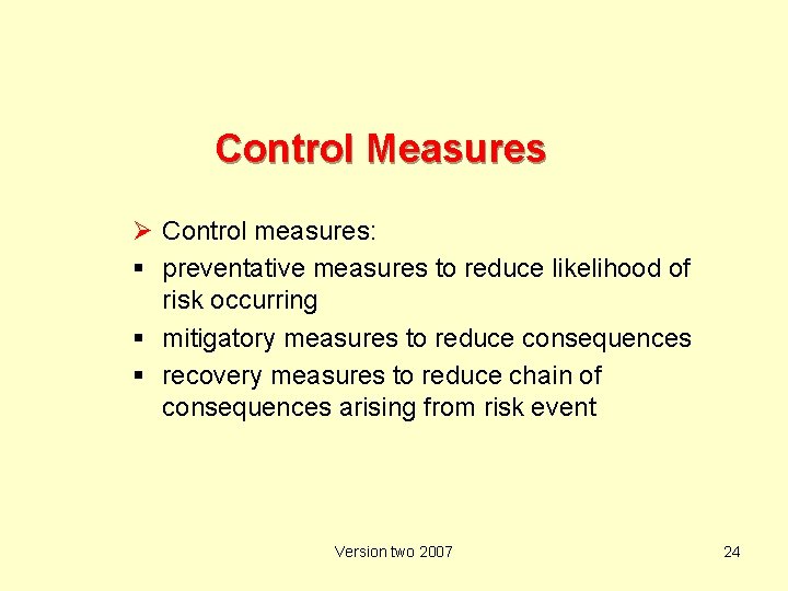 Control Measures Ø Control measures: preventative measures to reduce likelihood of risk occurring mitigatory