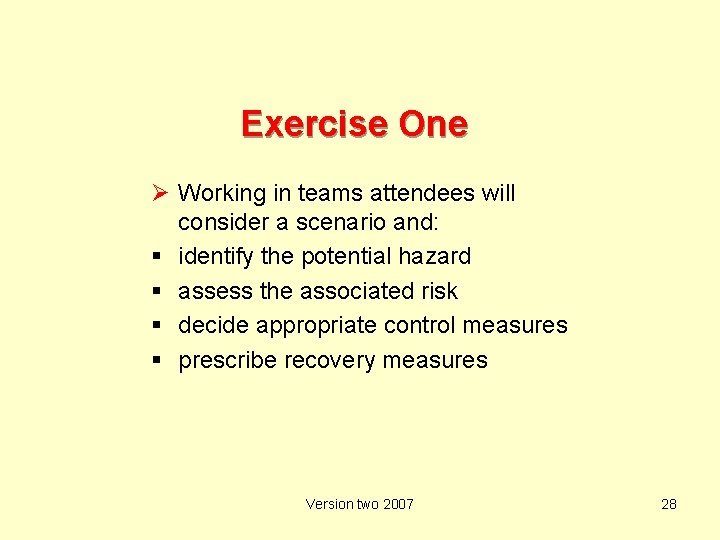 Exercise One Ø Working in teams attendees will consider a scenario and: identify the