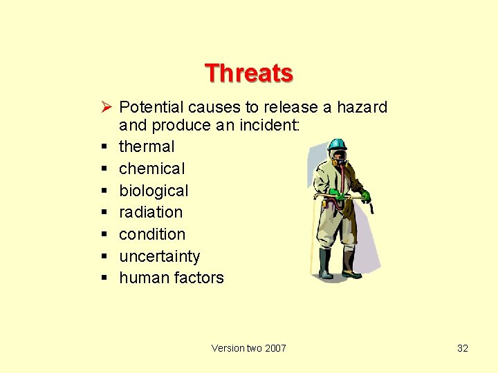 Threats Ø Potential causes to release a hazard and produce an incident: thermal chemical
