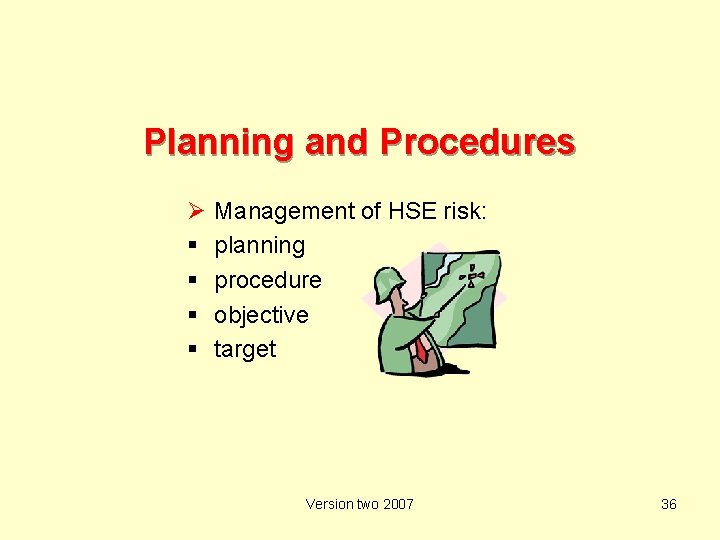 Planning and Procedures Ø Management of HSE risk: planning procedure objective target Version two