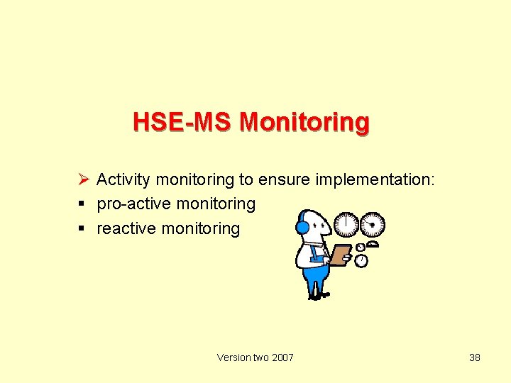 HSE-MS Monitoring Ø Activity monitoring to ensure implementation: pro-active monitoring reactive monitoring Version two