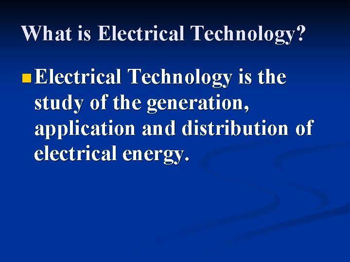 What is Electrical Technology? n Electrical Technology is the study of the generation, application