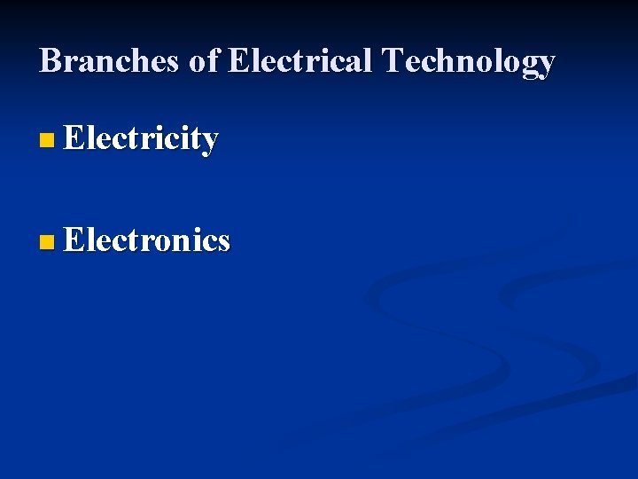 Branches of Electrical Technology n Electricity n Electronics 