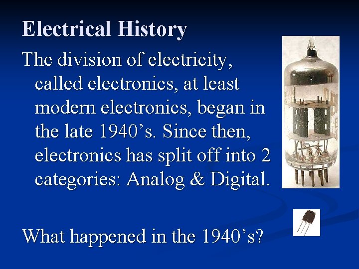 Electrical History The division of electricity, called electronics, at least modern electronics, began in