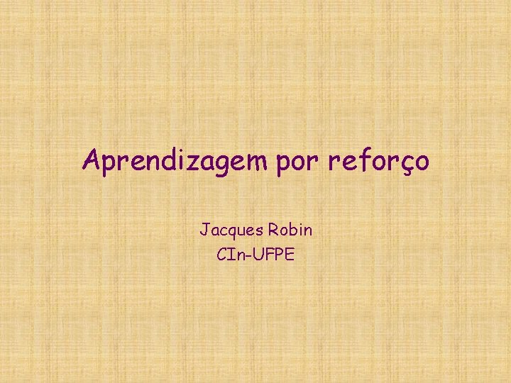 Aprendizagem por reforço Jacques Robin CIn-UFPE 