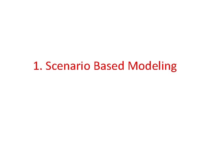 1. Scenario Based Modeling 1. Scenario Based Modeling