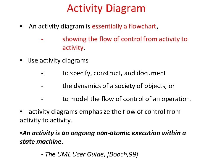 Activity Diagram • An activity diagram is essentially a flowchart, - showing the flow Activity Diagram • An activity diagram is essentially a flowchart, - showing the flow