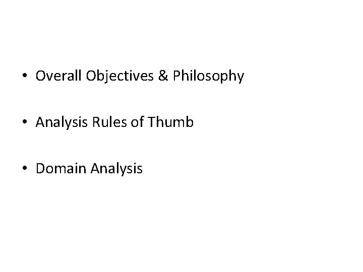 • Overall Objectives & Philosophy • Analysis Rules of Thumb • Domain Analysis • Overall Objectives & Philosophy • Analysis Rules of Thumb • Domain Analysis