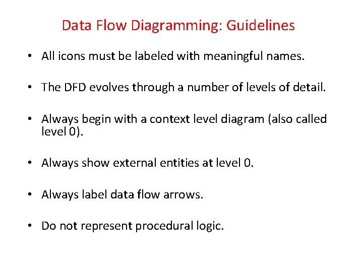 Data Flow Diagramming: Guidelines • All icons must be labeled with meaningful names. • Data Flow Diagramming: Guidelines • All icons must be labeled with meaningful names. •