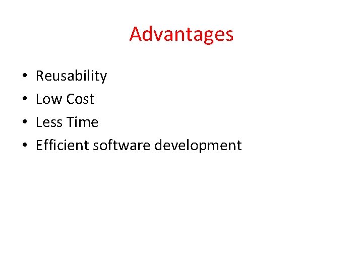 Advantages • • Reusability Low Cost Less Time Efficient software development Advantages • • Reusability Low Cost Less Time Efficient software development