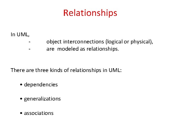 Relationships In UML, - object interconnections (logical or physical), are modeled as relationships. There Relationships In UML, - object interconnections (logical or physical), are modeled as relationships. There