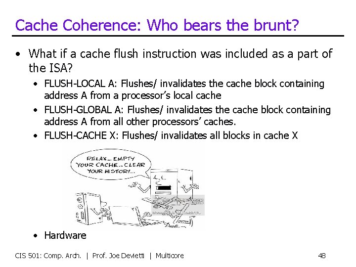 Cache Coherence: Who bears the brunt? • What if a cache flush instruction was