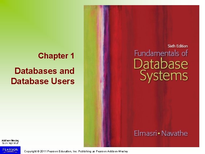 Chapter 1 Databases and Database Users Copyright © 2011 Pearson Education, Inc. Publishing as