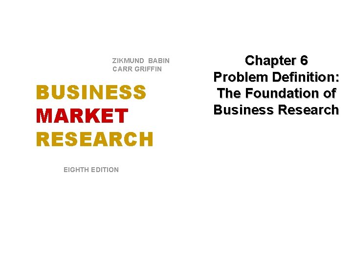 ZIKMUND BABIN CARR GRIFFIN BUSINESS MARKET RESEARCH EIGHTH EDITION © 2010 South-Western/Cengage Learning. All
