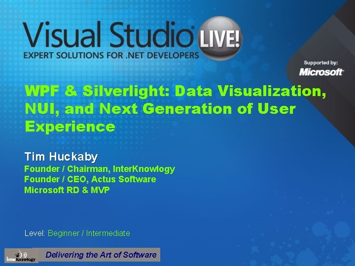 WPF & Silverlight: Data Visualization, NUI, and Next Generation of User Experience Tim Huckaby