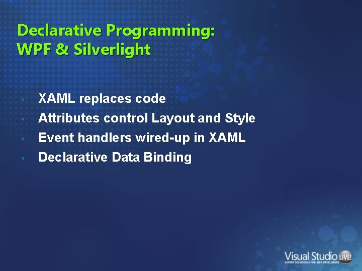 Declarative Programming: WPF & Silverlight • XAML replaces code • Attributes control Layout and