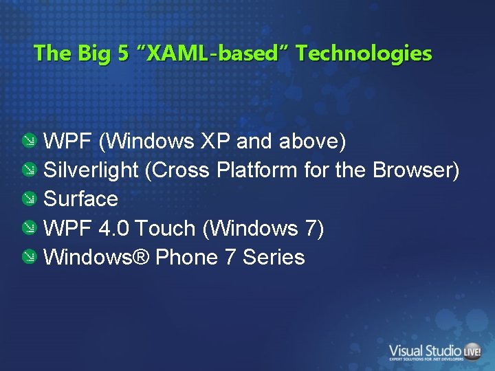 The Big 5 “XAML-based” Technologies WPF (Windows XP and above) Silverlight (Cross Platform for