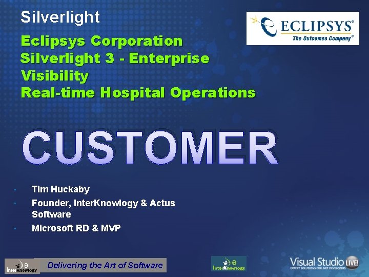Silverlight Eclipsys Corporation Silverlight 3 - Enterprise Visibility Real-time Hospital Operations CUSTOMER • Tim