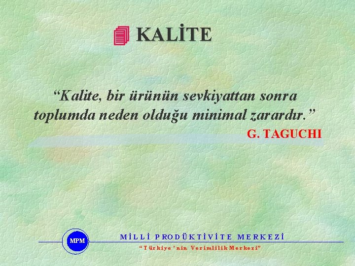  KALİTE “Kalite, bir ürünün sevkiyattan sonra toplumda neden olduğu minimal zarardır. ” G.