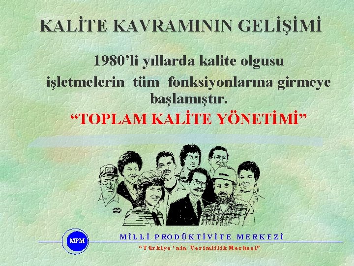 KALİTE KAVRAMININ GELİŞİMİ 1980’li yıllarda kalite olgusu işletmelerin tüm fonksiyonlarına girmeye başlamıştır. “TOPLAM KALİTE