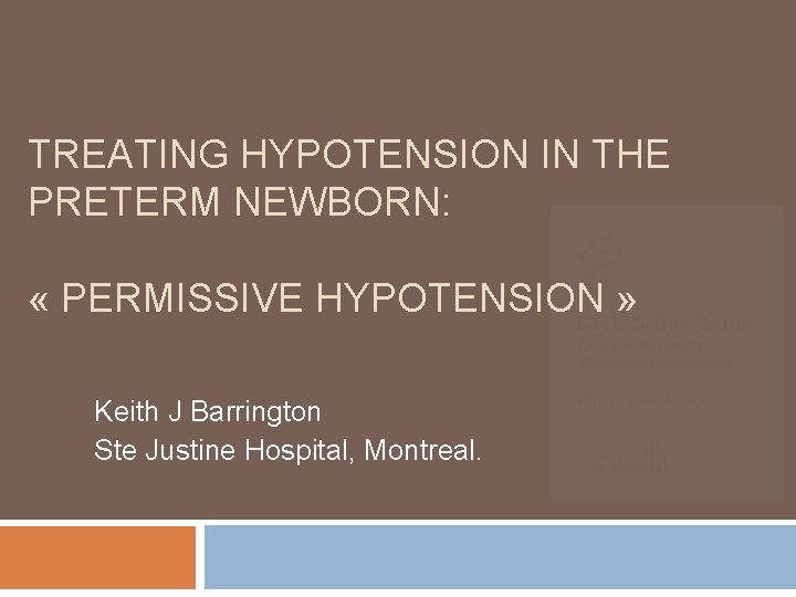 TREATING HYPOTENSION IN THE PRETERM NEWBORN: « PERMISSIVE HYPOTENSION » Keith J Barrington Ste