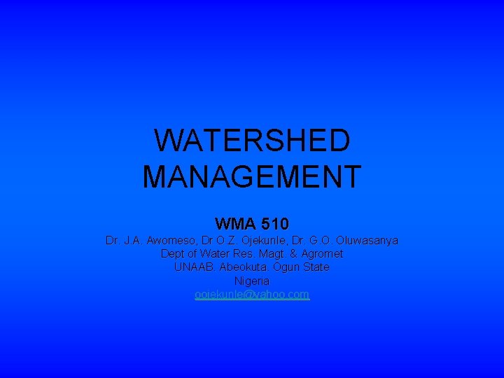 WATERSHED MANAGEMENT WMA 510 Dr. J. A. Awomeso, Dr O. Z. Ojekunle, Dr. G.