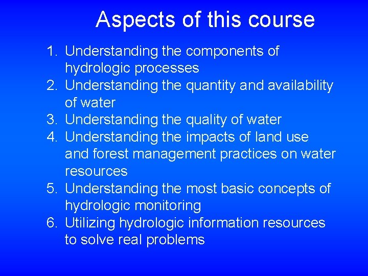 Aspects of this course 1. Understanding the components of hydrologic processes 2. Understanding the