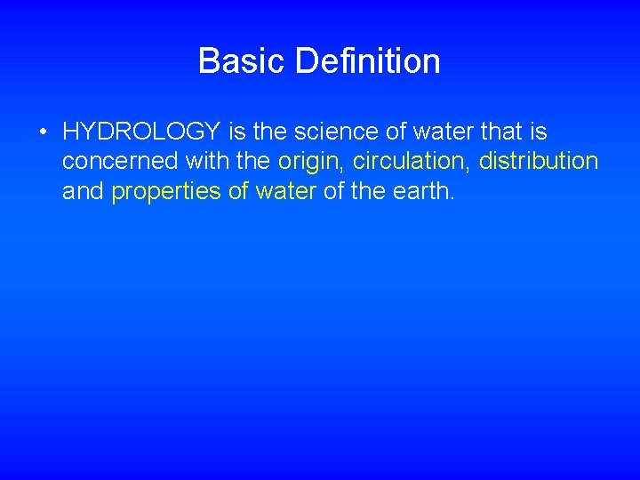 Basic Definition • HYDROLOGY is the science of water that is concerned with the