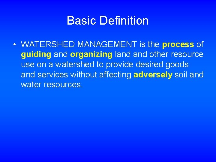 Basic Definition • WATERSHED MANAGEMENT is the process of guiding and organizing land other