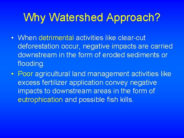 Why Watershed Approach? • When detrimental activities like clear-cut deforestation occur, negative impacts are