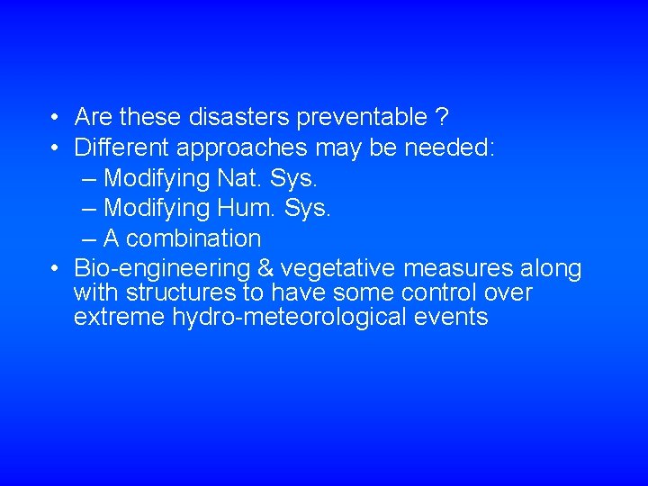  • Are these disasters preventable ? • Different approaches may be needed: –