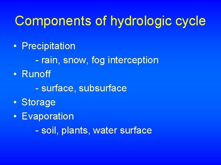 Components of hydrologic cycle • Precipitation - rain, snow, fog interception • Runoff -