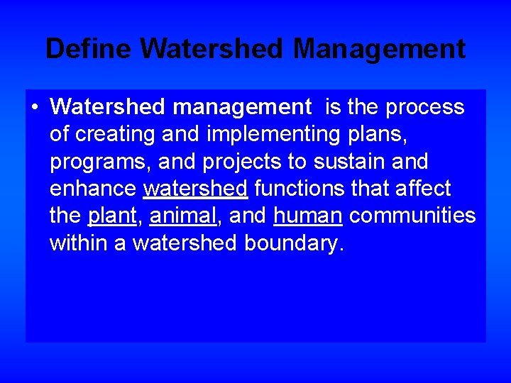 Define Watershed Management • Watershed management is the process of creating and implementing plans,