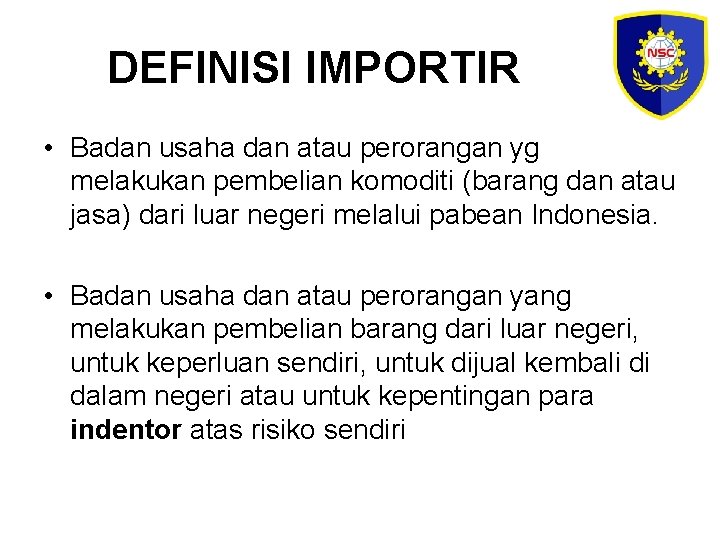 DEFINISI IMPORTIR • Badan usaha dan atau perorangan yg melakukan pembelian komoditi (barang dan