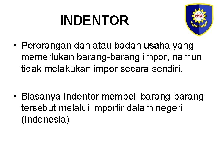 INDENTOR • Perorangan dan atau badan usaha yang memerlukan barang-barang impor, namun tidak melakukan