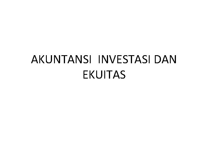 AKUNTANSI INVESTASI DAN EKUITAS 