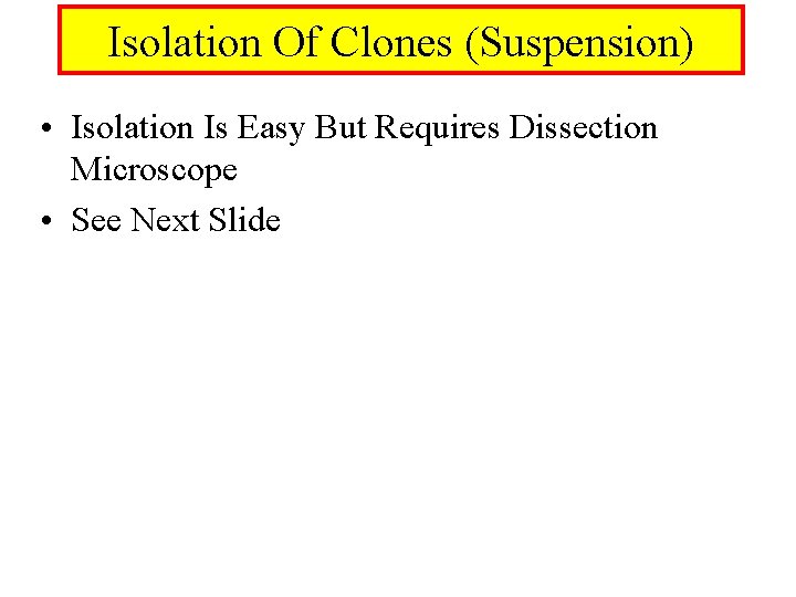 Isolation Of Clones (Suspension) • Isolation Is Easy But Requires Dissection Microscope • See