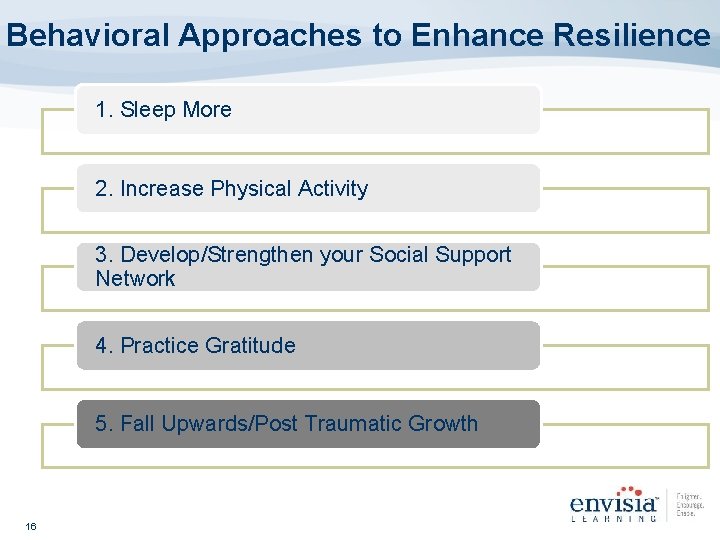 Behavioral Approaches to Enhance Resilience 1. Sleep More 2. Increase Physical Activity 3. Develop/Strengthen