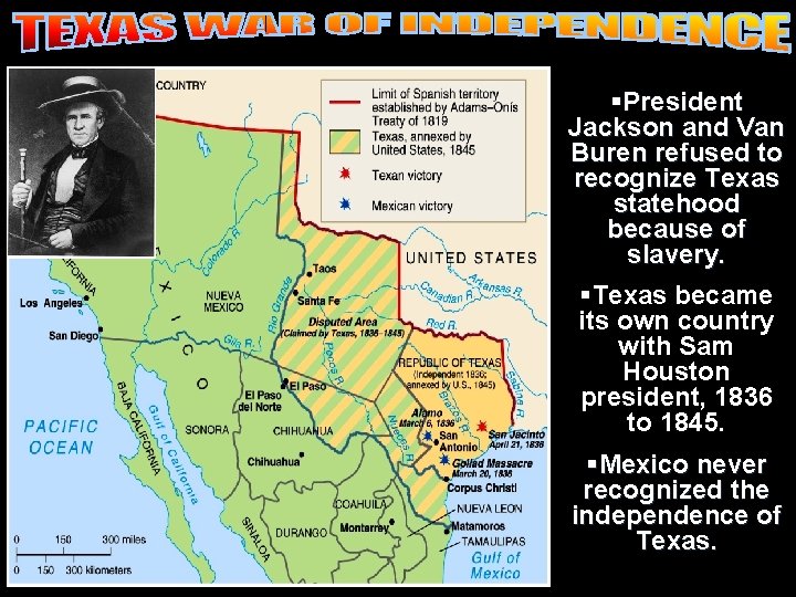 §President Jackson and Van Buren refused to recognize Texas statehood because of slavery. §Texas