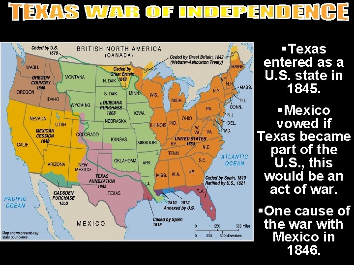 §Texas entered as a U. S. state in 1845. §Mexico vowed if Texas became