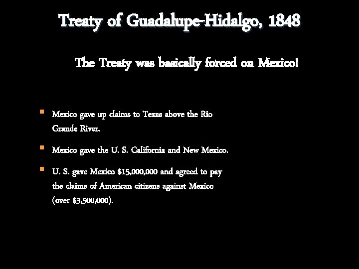 Treaty of Guadalupe-Hidalgo, 1848 The Treaty was basically forced on Mexico! § Mexico gave