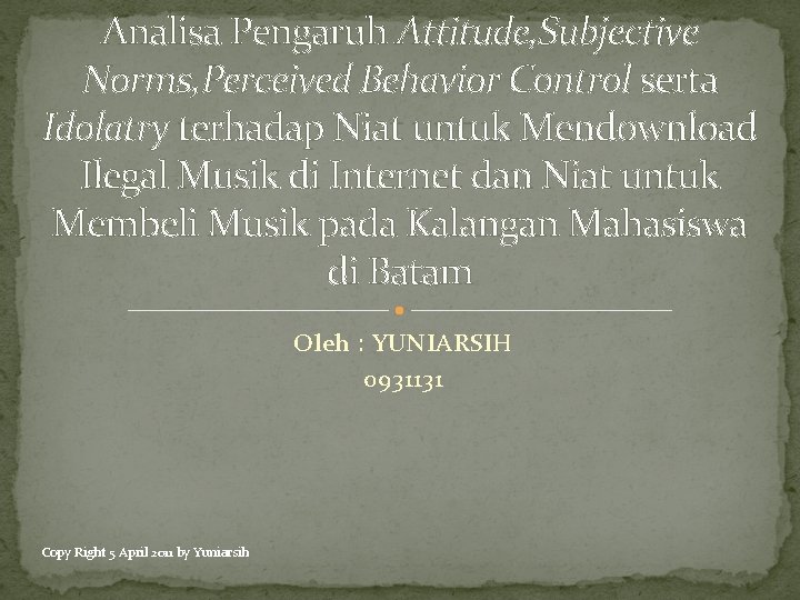 Analisa Pengaruh Attitude, Subjective Norms, Perceived Behavior Control serta Idolatry terhadap Niat untuk Mendownload