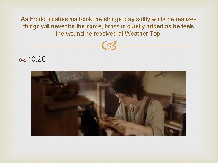 As Frodo finishes his book the strings play softly while he realizes things will