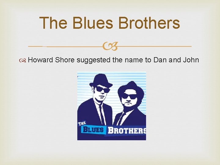 The Blues Brothers Howard Shore suggested the name to Dan and John 